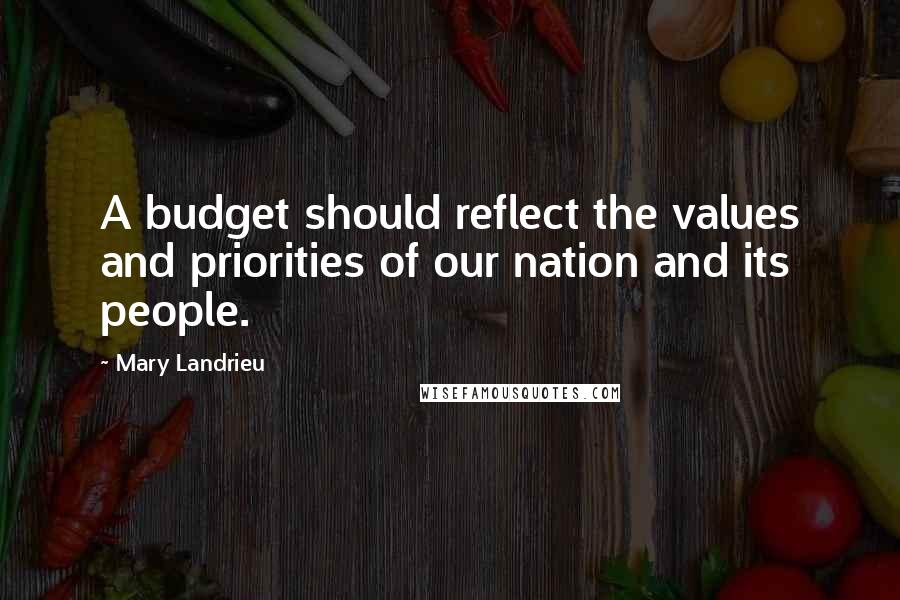 Mary Landrieu Quotes: A budget should reflect the values and priorities of our nation and its people.