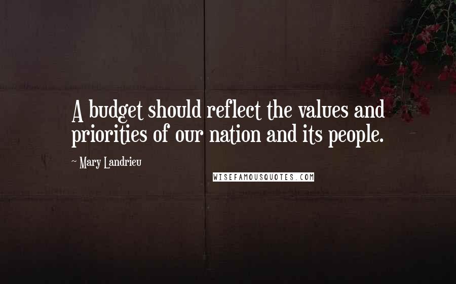 Mary Landrieu Quotes: A budget should reflect the values and priorities of our nation and its people.