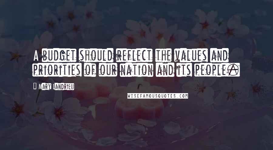 Mary Landrieu Quotes: A budget should reflect the values and priorities of our nation and its people.