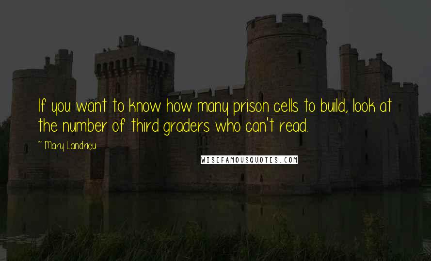 Mary Landrieu Quotes: If you want to know how many prison cells to build, look at the number of third graders who can't read.