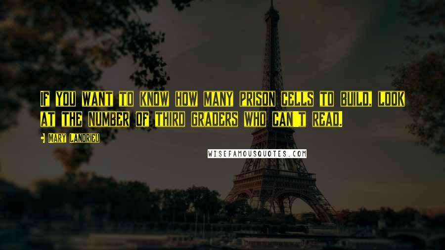 Mary Landrieu Quotes: If you want to know how many prison cells to build, look at the number of third graders who can't read.