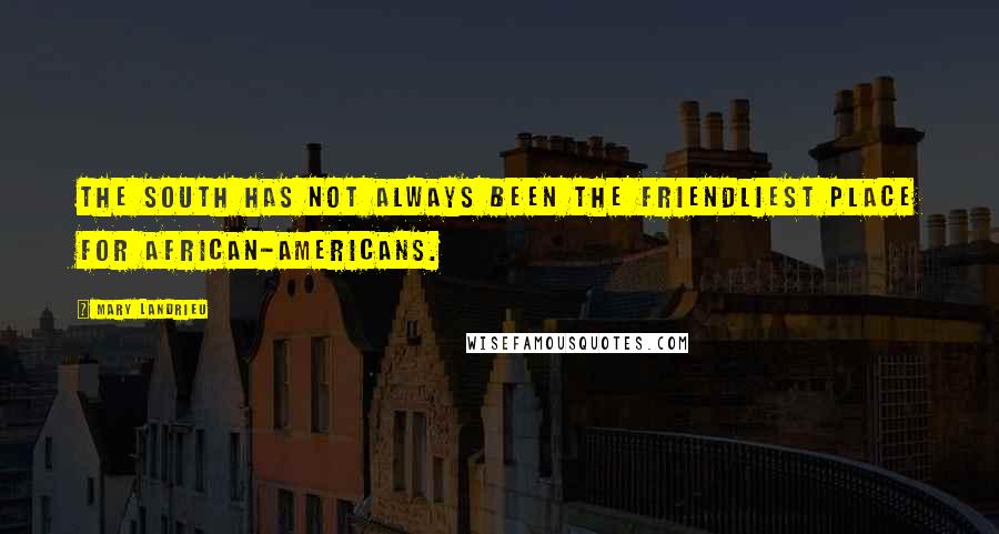 Mary Landrieu Quotes: The South has not always been the friendliest place for African-Americans.