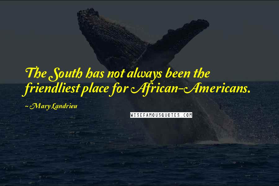 Mary Landrieu Quotes: The South has not always been the friendliest place for African-Americans.