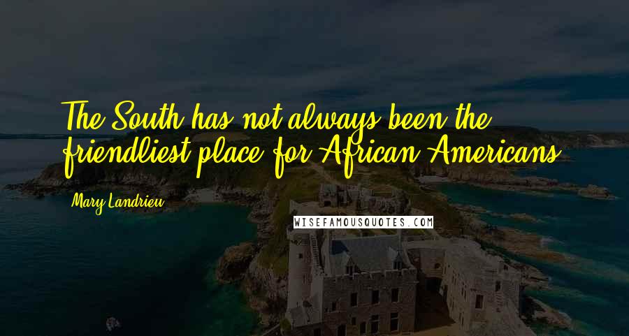 Mary Landrieu Quotes: The South has not always been the friendliest place for African-Americans.
