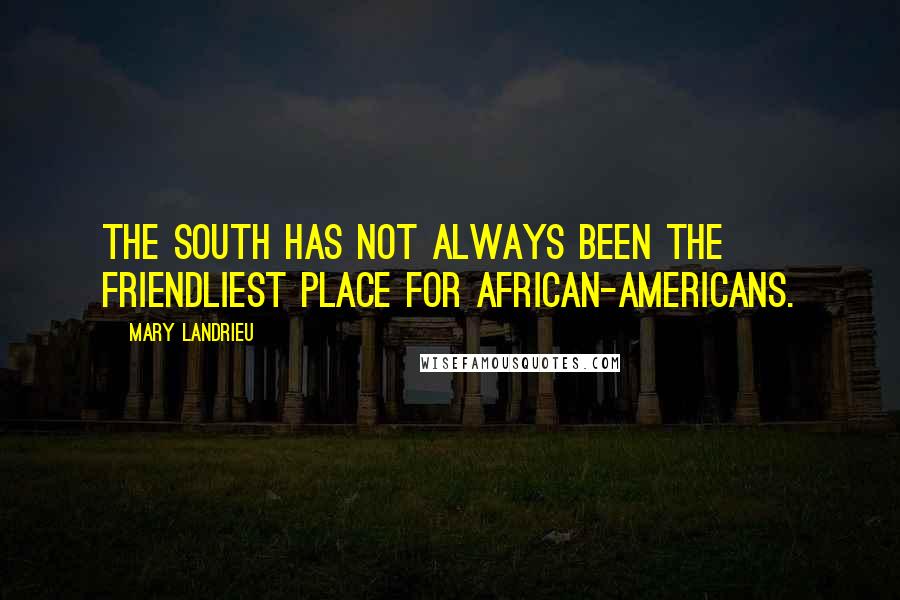 Mary Landrieu Quotes: The South has not always been the friendliest place for African-Americans.