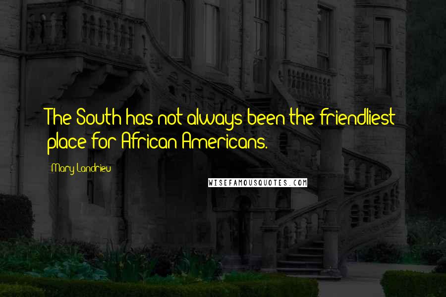 Mary Landrieu Quotes: The South has not always been the friendliest place for African-Americans.