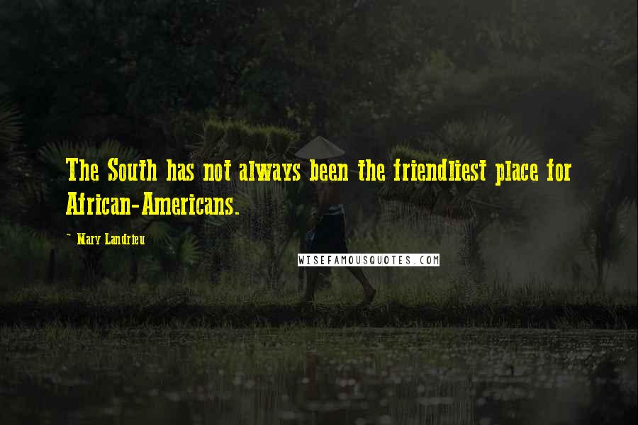Mary Landrieu Quotes: The South has not always been the friendliest place for African-Americans.