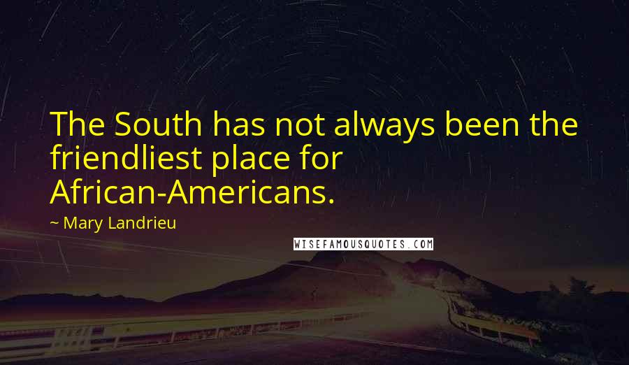 Mary Landrieu Quotes: The South has not always been the friendliest place for African-Americans.