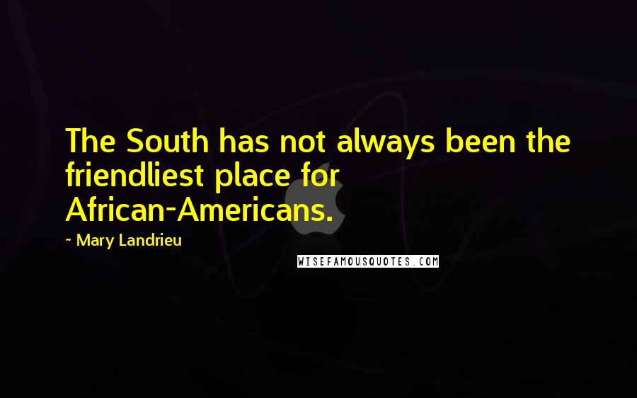 Mary Landrieu Quotes: The South has not always been the friendliest place for African-Americans.