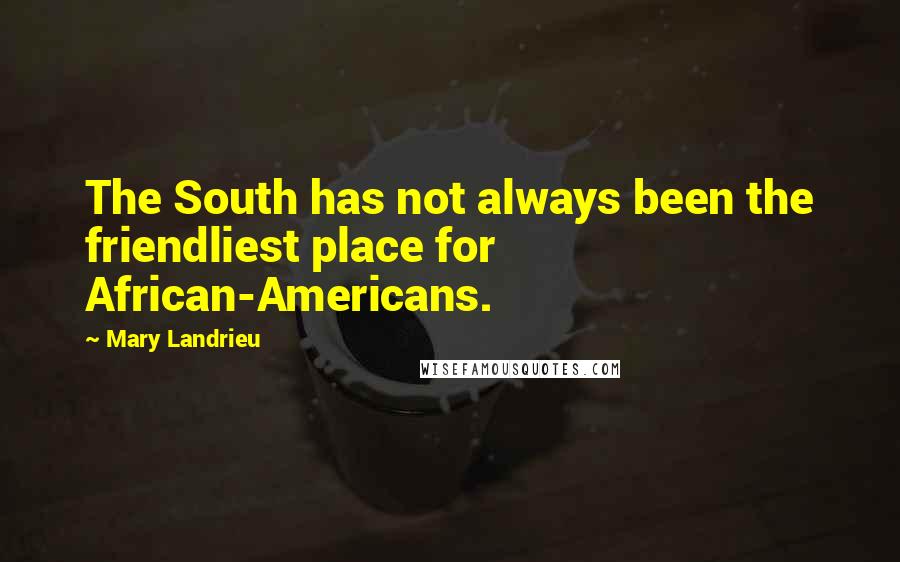 Mary Landrieu Quotes: The South has not always been the friendliest place for African-Americans.
