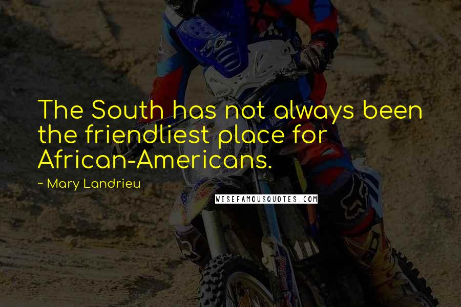 Mary Landrieu Quotes: The South has not always been the friendliest place for African-Americans.