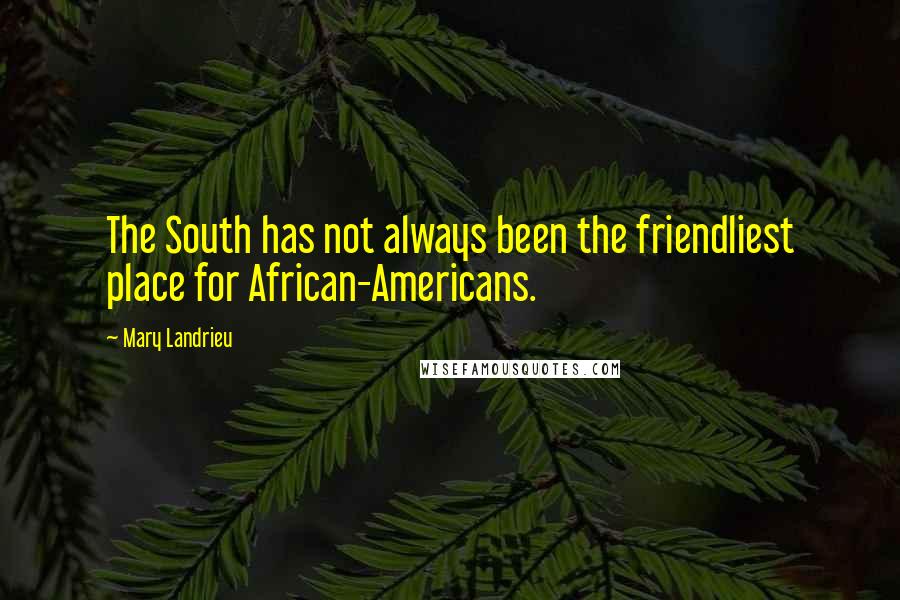 Mary Landrieu Quotes: The South has not always been the friendliest place for African-Americans.
