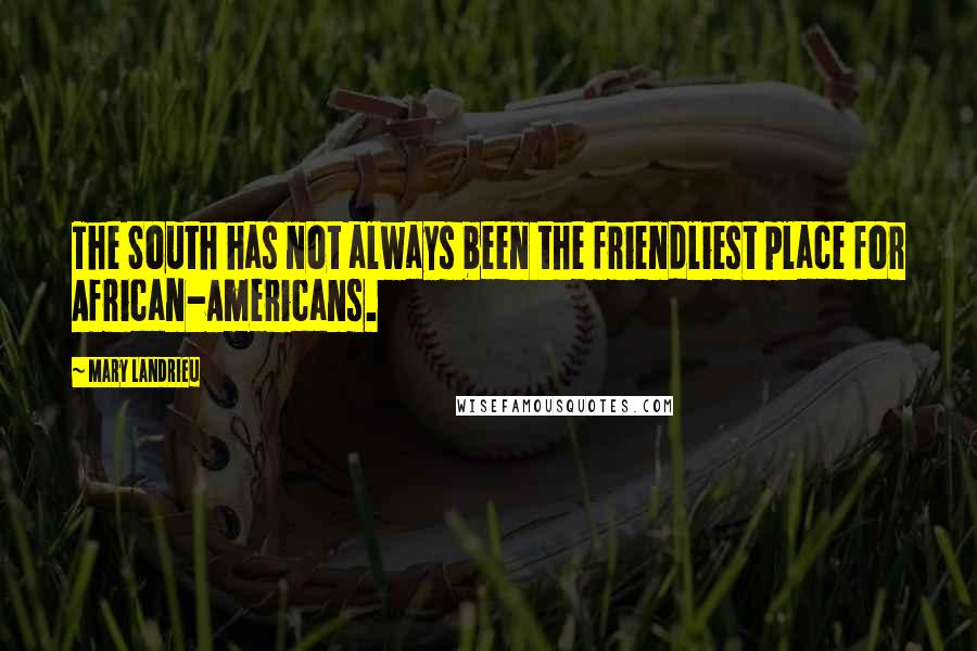 Mary Landrieu Quotes: The South has not always been the friendliest place for African-Americans.