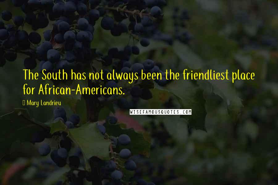 Mary Landrieu Quotes: The South has not always been the friendliest place for African-Americans.