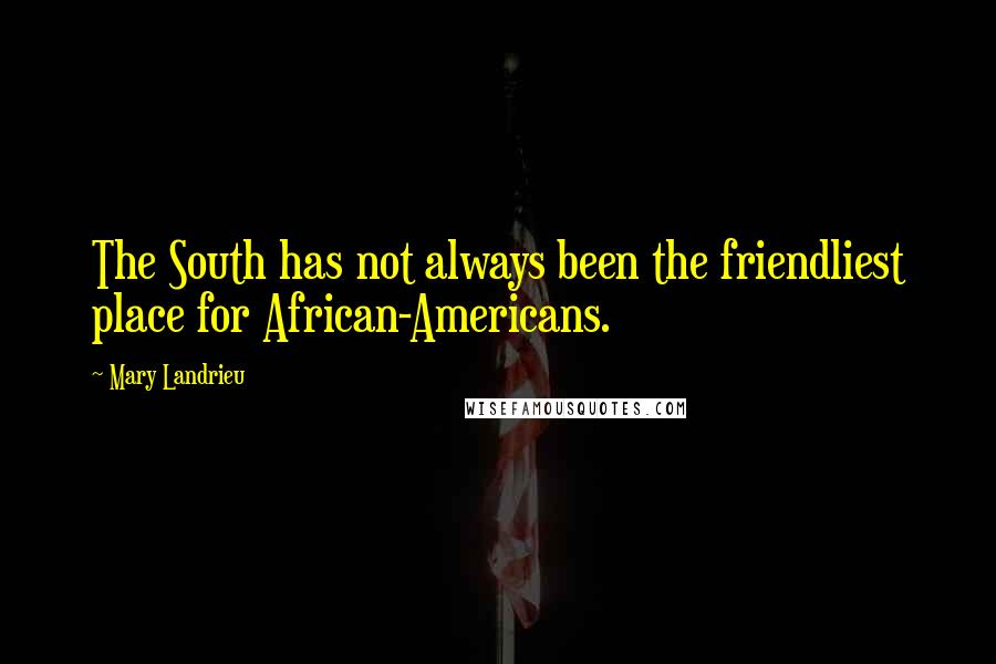 Mary Landrieu Quotes: The South has not always been the friendliest place for African-Americans.