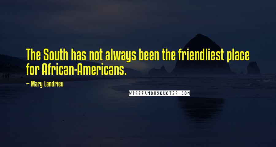 Mary Landrieu Quotes: The South has not always been the friendliest place for African-Americans.