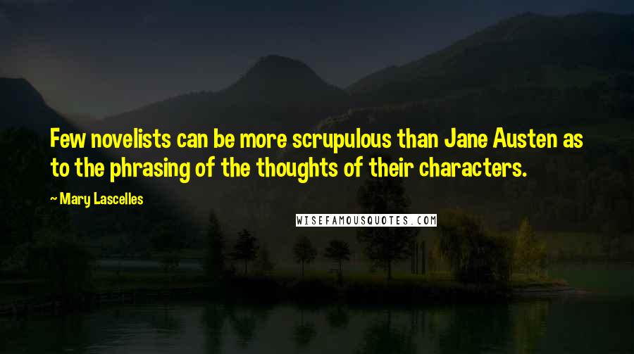 Mary Lascelles Quotes: Few novelists can be more scrupulous than Jane Austen as to the phrasing of the thoughts of their characters.