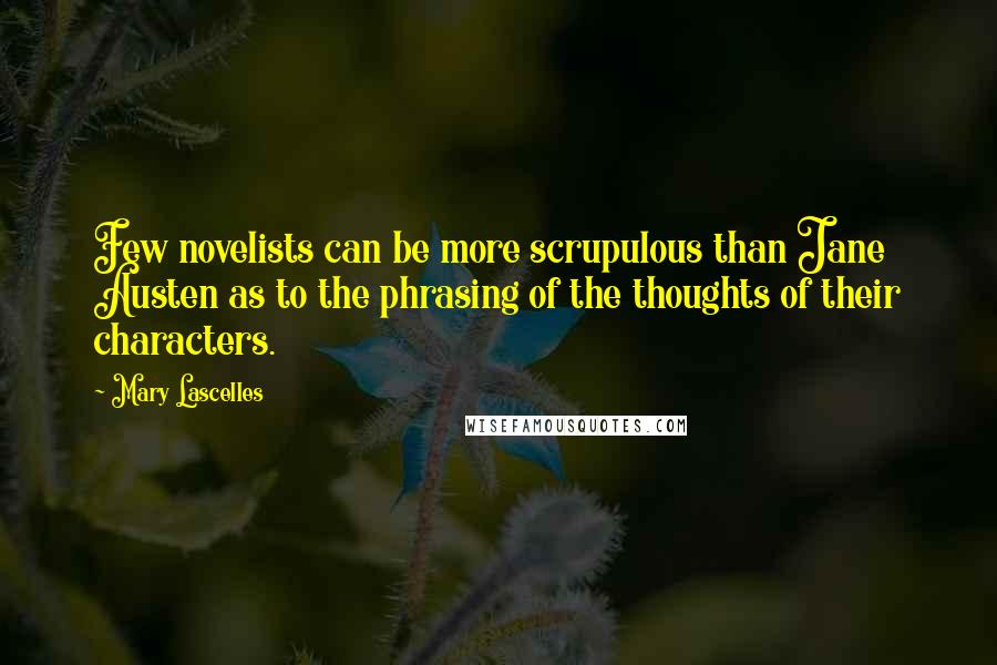 Mary Lascelles Quotes: Few novelists can be more scrupulous than Jane Austen as to the phrasing of the thoughts of their characters.