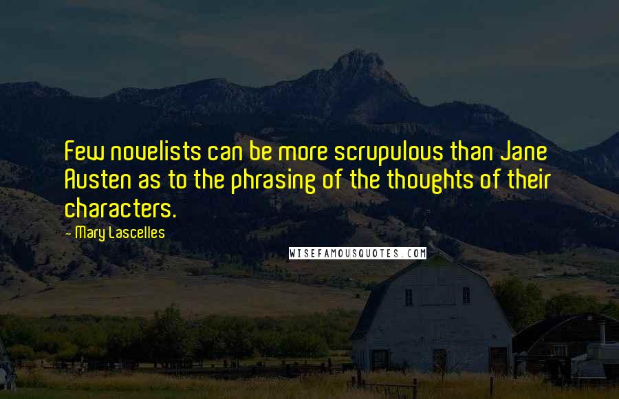 Mary Lascelles Quotes: Few novelists can be more scrupulous than Jane Austen as to the phrasing of the thoughts of their characters.