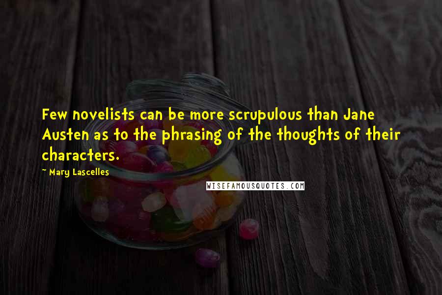 Mary Lascelles Quotes: Few novelists can be more scrupulous than Jane Austen as to the phrasing of the thoughts of their characters.