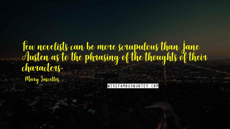 Mary Lascelles Quotes: Few novelists can be more scrupulous than Jane Austen as to the phrasing of the thoughts of their characters.