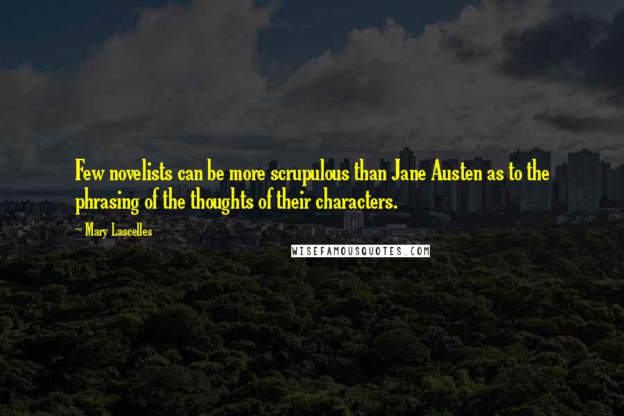 Mary Lascelles Quotes: Few novelists can be more scrupulous than Jane Austen as to the phrasing of the thoughts of their characters.