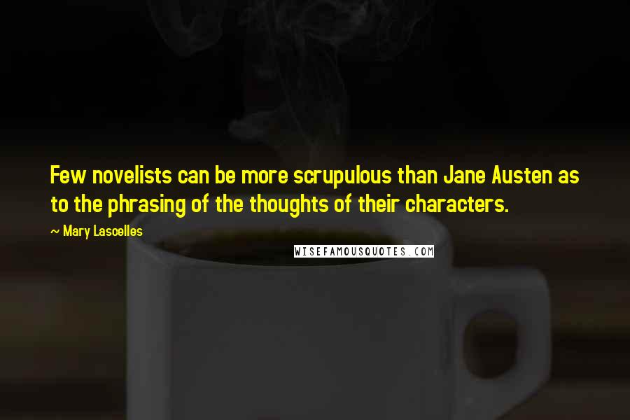 Mary Lascelles Quotes: Few novelists can be more scrupulous than Jane Austen as to the phrasing of the thoughts of their characters.