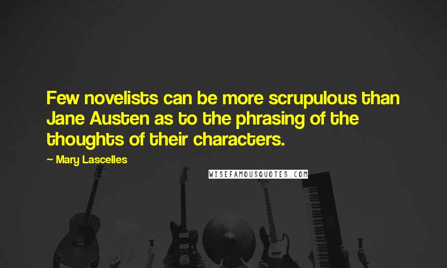 Mary Lascelles Quotes: Few novelists can be more scrupulous than Jane Austen as to the phrasing of the thoughts of their characters.