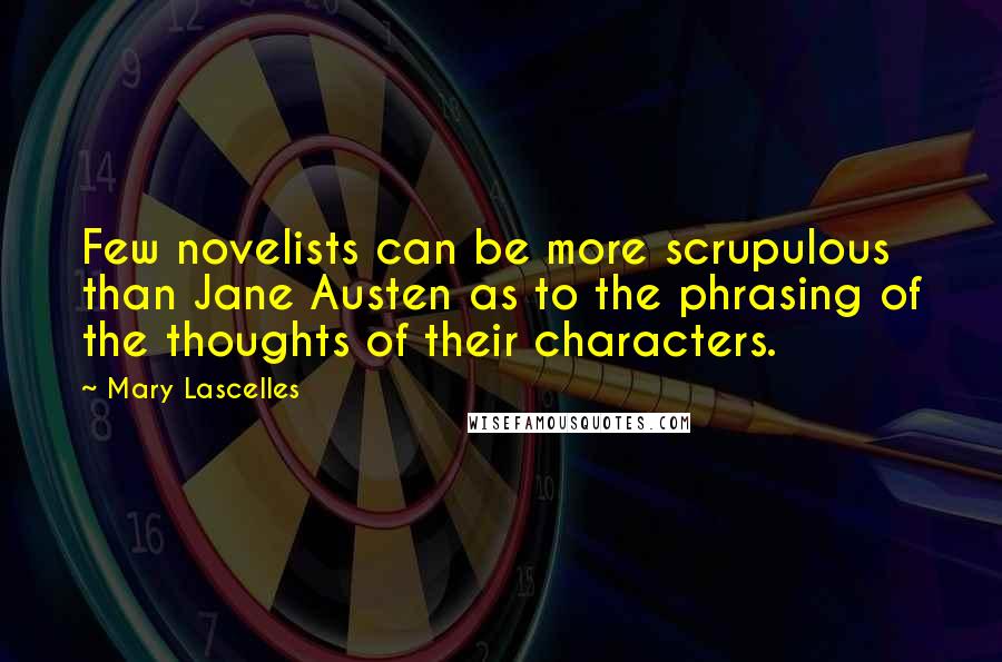 Mary Lascelles Quotes: Few novelists can be more scrupulous than Jane Austen as to the phrasing of the thoughts of their characters.