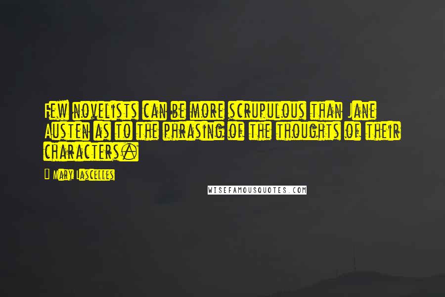 Mary Lascelles Quotes: Few novelists can be more scrupulous than Jane Austen as to the phrasing of the thoughts of their characters.