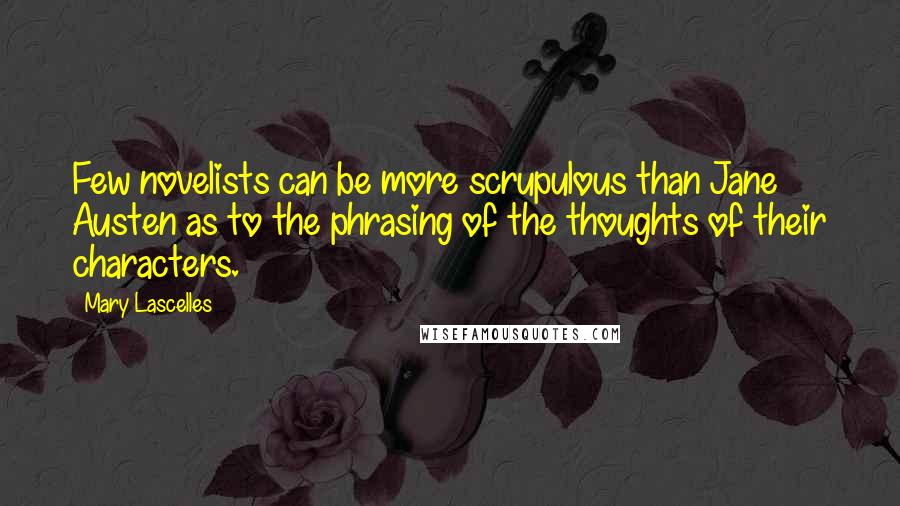 Mary Lascelles Quotes: Few novelists can be more scrupulous than Jane Austen as to the phrasing of the thoughts of their characters.