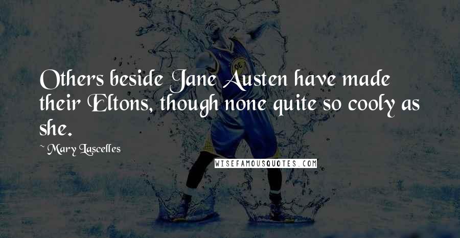 Mary Lascelles Quotes: Others beside Jane Austen have made their Eltons, though none quite so cooly as she.