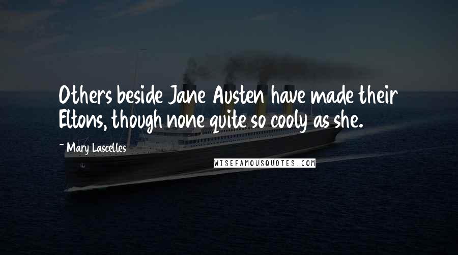 Mary Lascelles Quotes: Others beside Jane Austen have made their Eltons, though none quite so cooly as she.