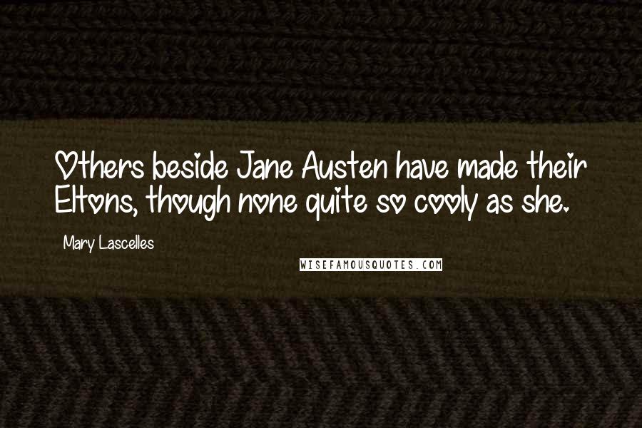 Mary Lascelles Quotes: Others beside Jane Austen have made their Eltons, though none quite so cooly as she.