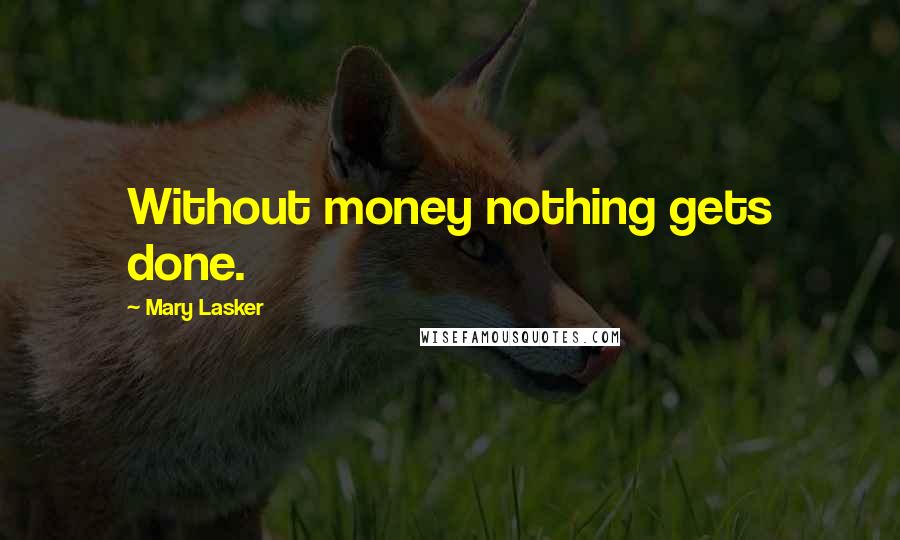 Mary Lasker Quotes: Without money nothing gets done.