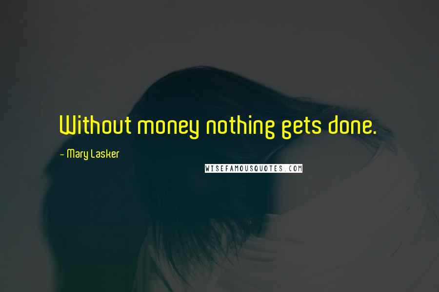 Mary Lasker Quotes: Without money nothing gets done.
