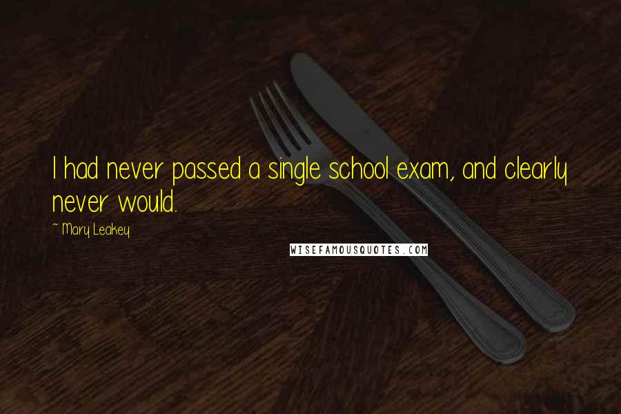 Mary Leakey Quotes: I had never passed a single school exam, and clearly never would.