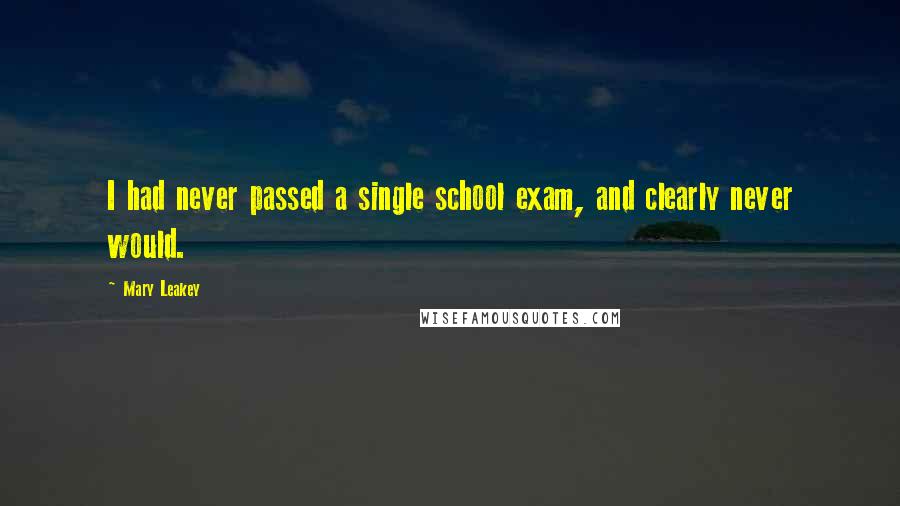 Mary Leakey Quotes: I had never passed a single school exam, and clearly never would.