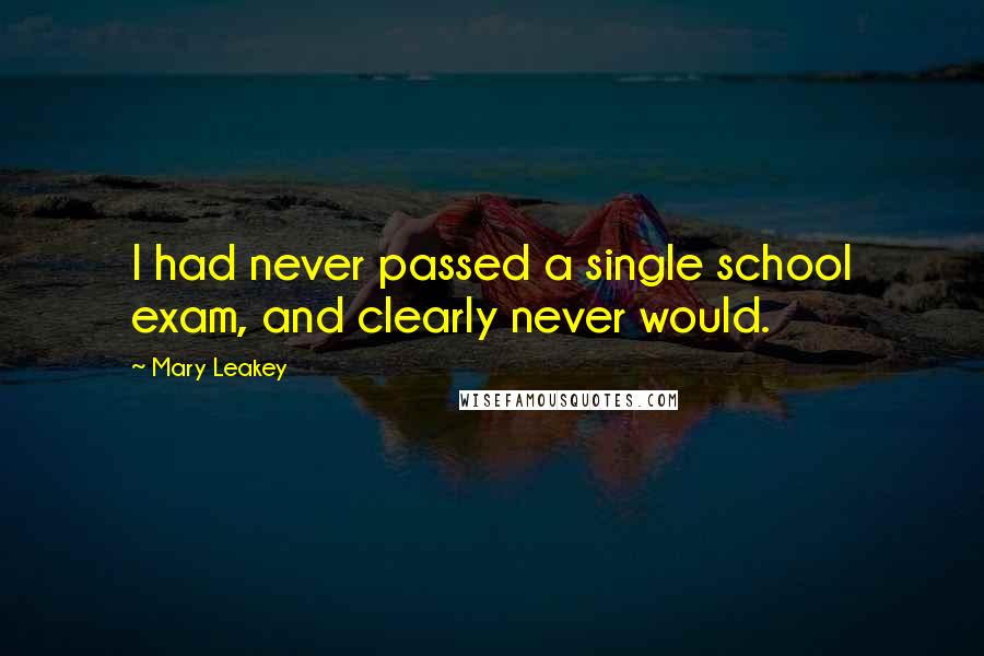 Mary Leakey Quotes: I had never passed a single school exam, and clearly never would.