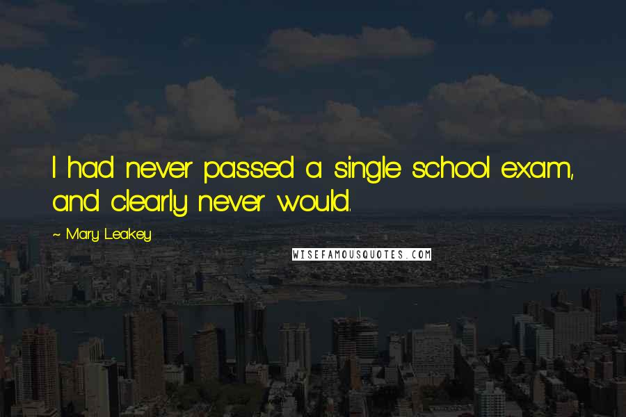 Mary Leakey Quotes: I had never passed a single school exam, and clearly never would.