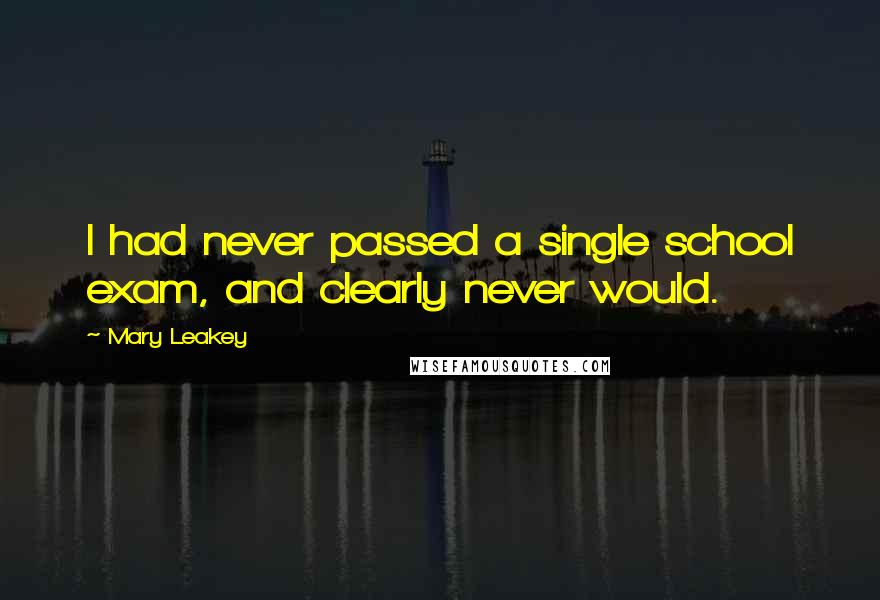 Mary Leakey Quotes: I had never passed a single school exam, and clearly never would.