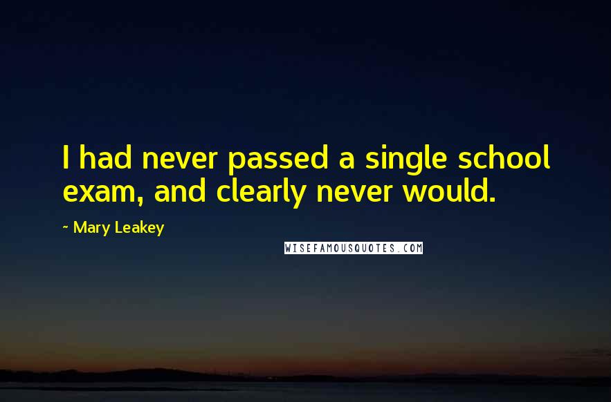 Mary Leakey Quotes: I had never passed a single school exam, and clearly never would.