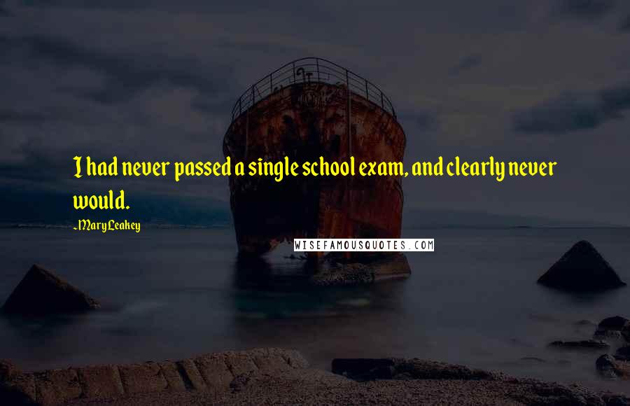 Mary Leakey Quotes: I had never passed a single school exam, and clearly never would.