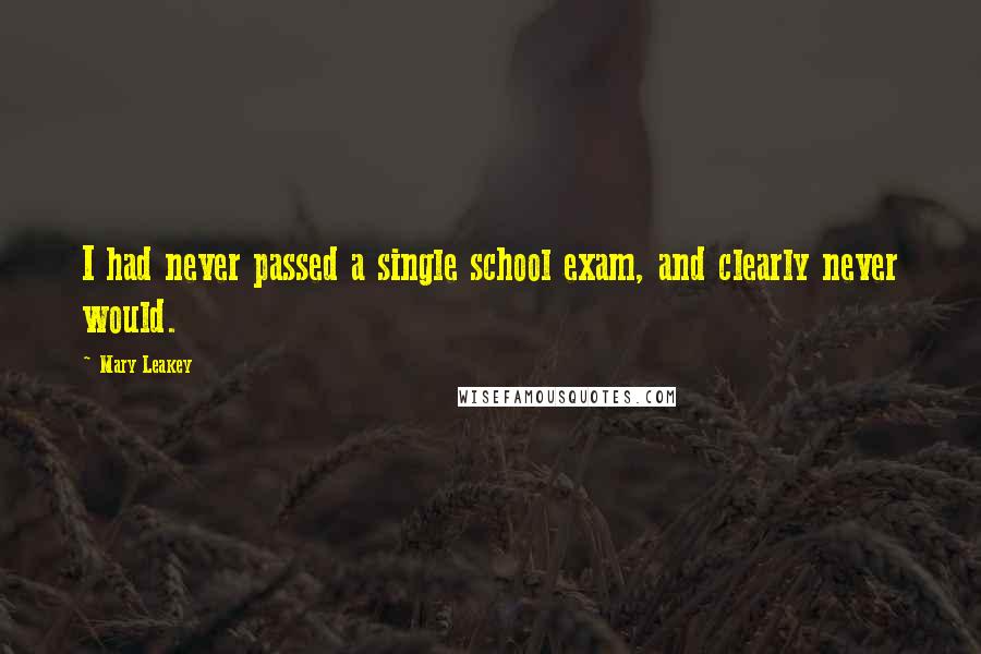 Mary Leakey Quotes: I had never passed a single school exam, and clearly never would.