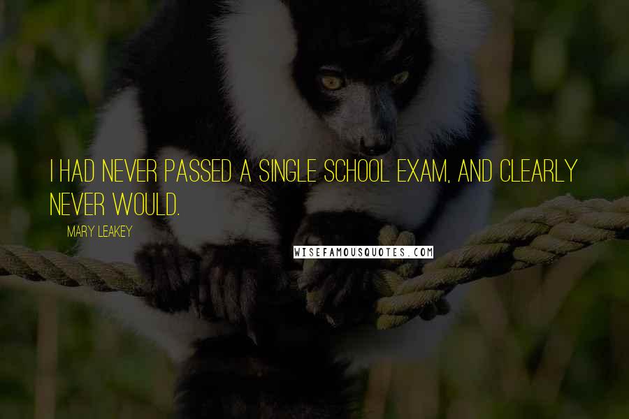 Mary Leakey Quotes: I had never passed a single school exam, and clearly never would.