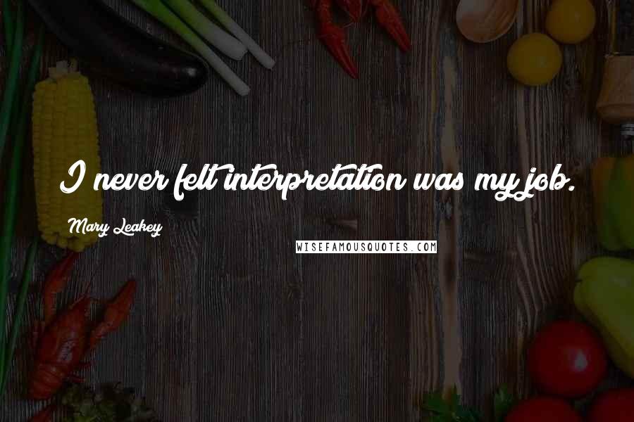 Mary Leakey Quotes: I never felt interpretation was my job.