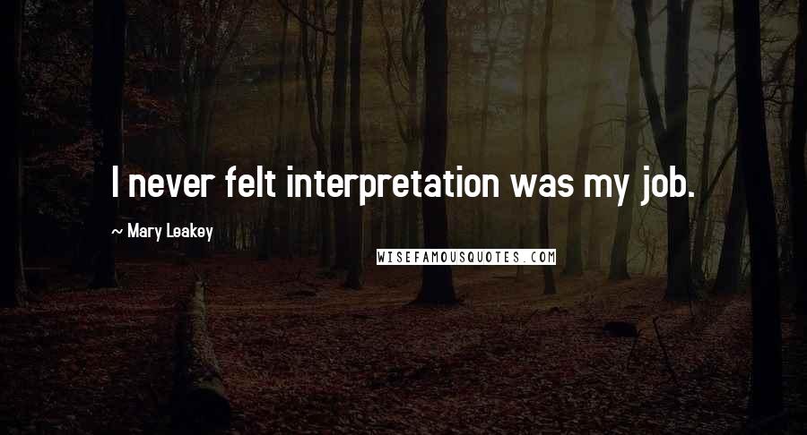 Mary Leakey Quotes: I never felt interpretation was my job.