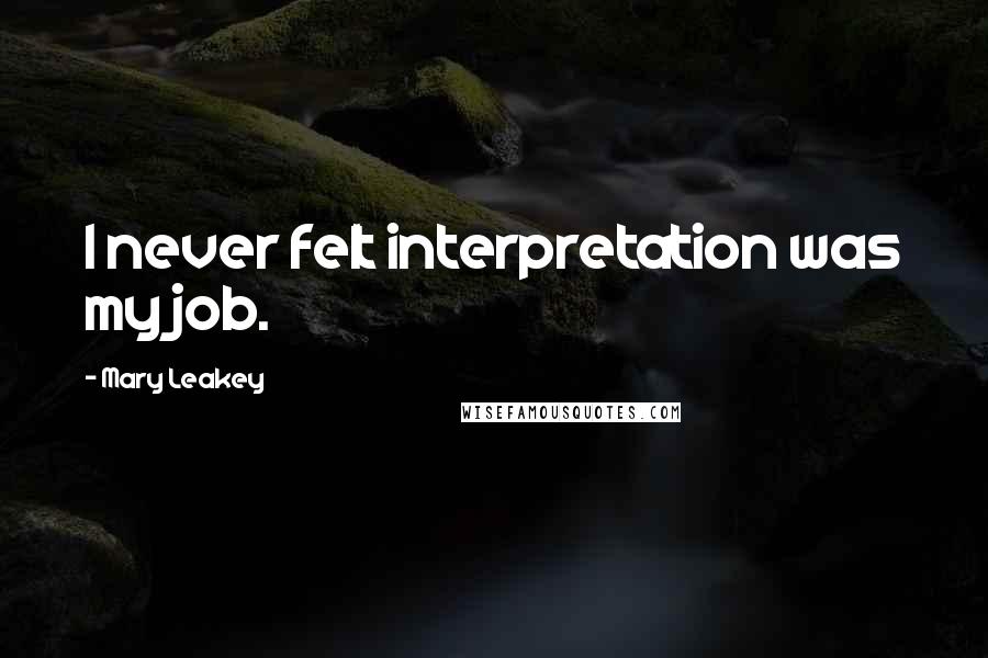 Mary Leakey Quotes: I never felt interpretation was my job.