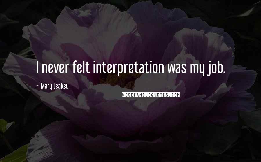 Mary Leakey Quotes: I never felt interpretation was my job.