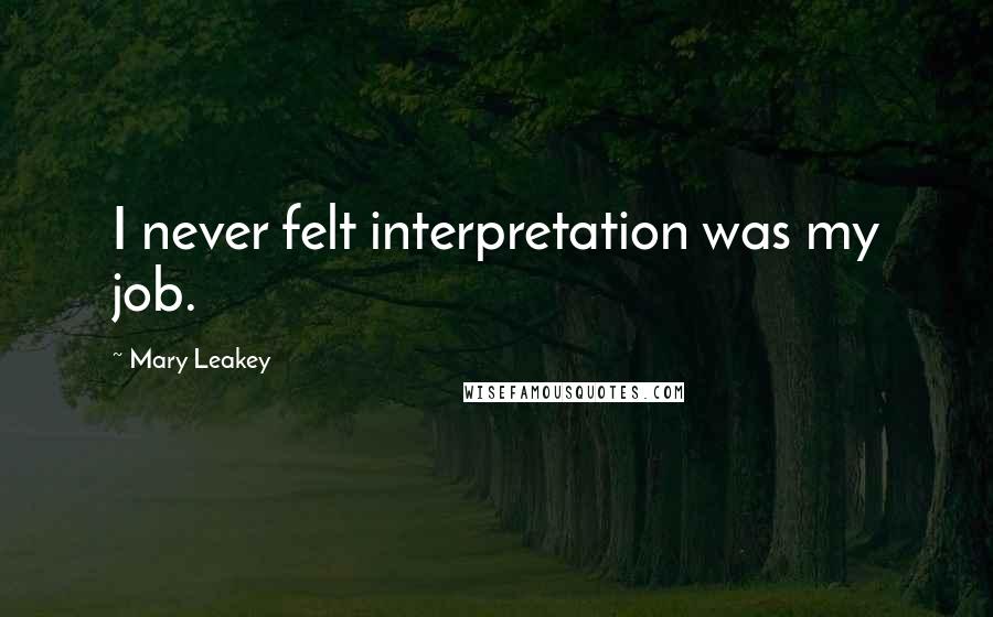 Mary Leakey Quotes: I never felt interpretation was my job.